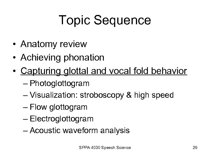 Topic Sequence • Anatomy review • Achieving phonation • Capturing glottal and vocal fold