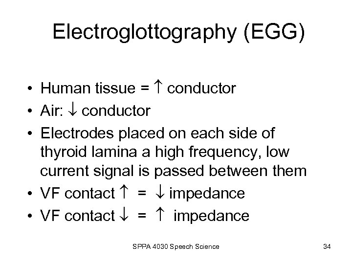 Electroglottography (EGG) • Human tissue = conductor • Air: conductor • Electrodes placed on