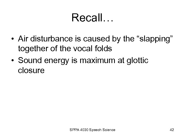 Recall… • Air disturbance is caused by the “slapping” together of the vocal folds