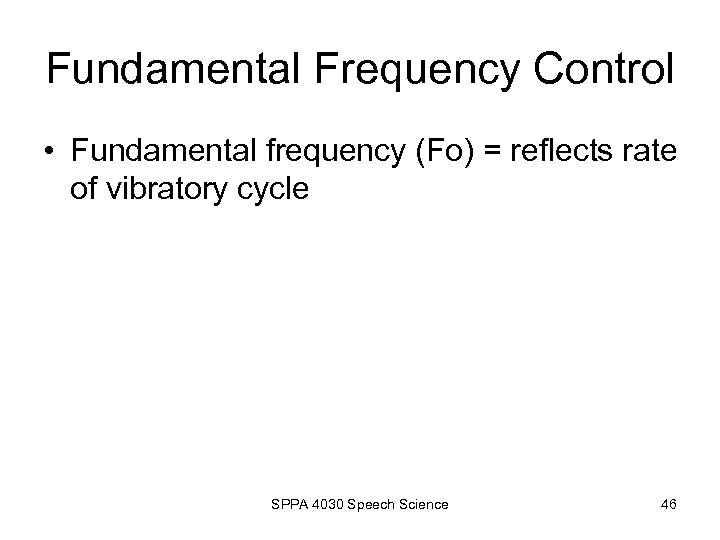 Fundamental Frequency Control • Fundamental frequency (Fo) = reflects rate of vibratory cycle SPPA