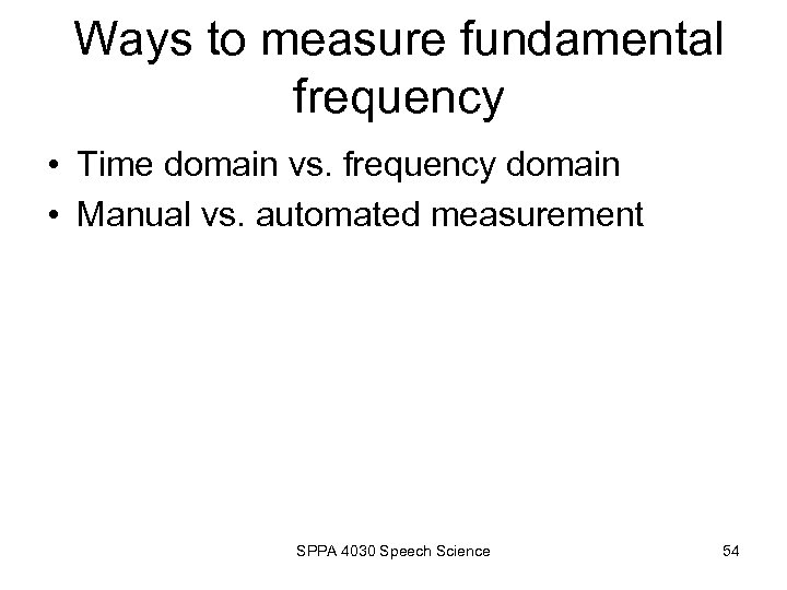 Ways to measure fundamental frequency • Time domain vs. frequency domain • Manual vs.
