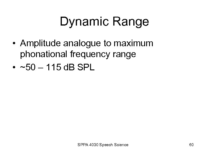 Dynamic Range • Amplitude analogue to maximum phonational frequency range • ~50 – 115