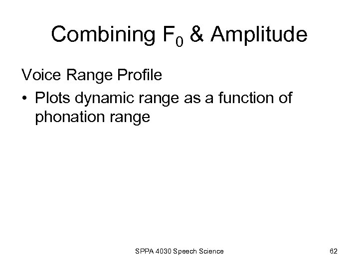 Combining F 0 & Amplitude Voice Range Profile • Plots dynamic range as a
