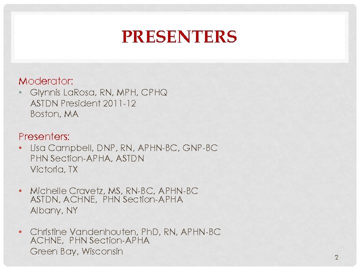 PRESENTERS Moderator: • Glynnis La. Rosa, RN, MPH, CPHQ ASTDN President 2011 -12 Boston,
