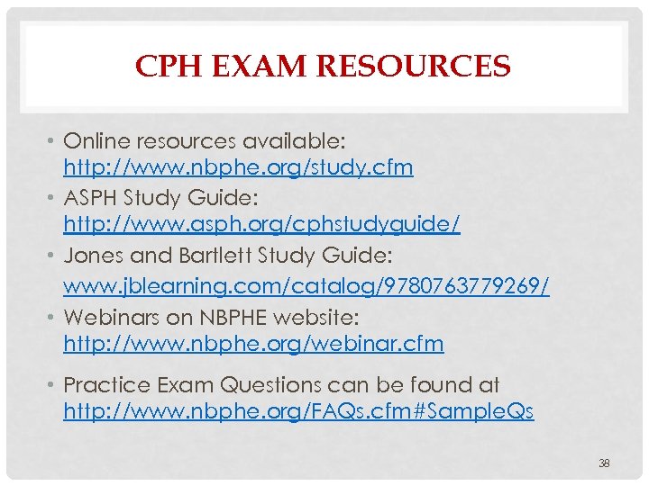 CPH EXAM RESOURCES • Online resources available: http: //www. nbphe. org/study. cfm • ASPH