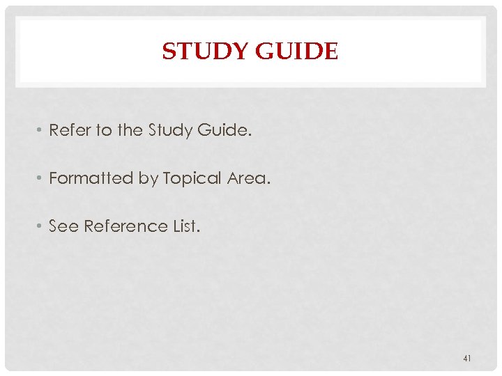 STUDY GUIDE • Refer to the Study Guide. • Formatted by Topical Area. •