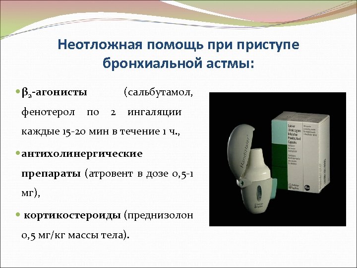 Неотложная помощь приступе бронхиальной астмы: β 2 -агонисты фенотерол по (сальбутамол, 2 ингаляции каждые