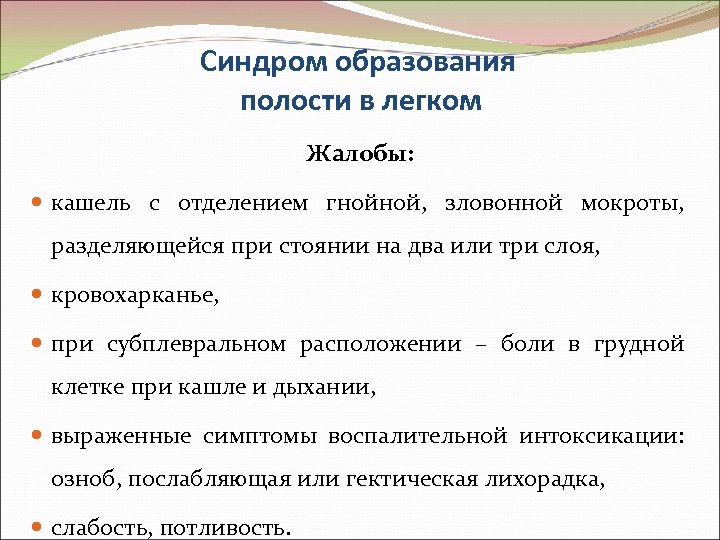 Синдром образования полости в легком Жалобы: кашель с отделением гнойной, зловонной мокроты, разделяющейся при