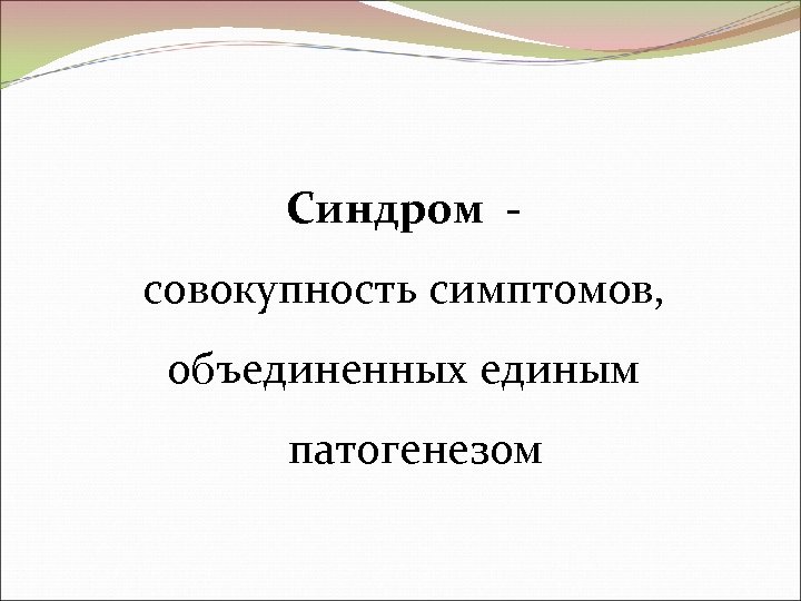 Синдром совокупность симптомов, объединенных единым патогенезом 