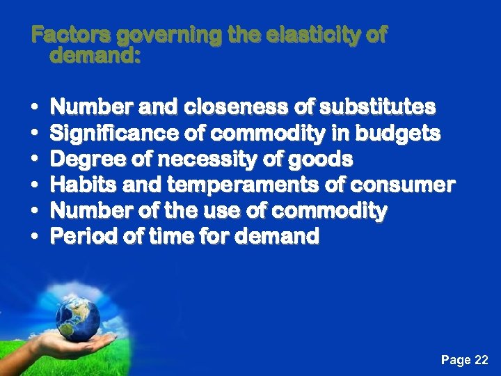 Factors governing the elasticity of demand: • • • Number and closeness of substitutes