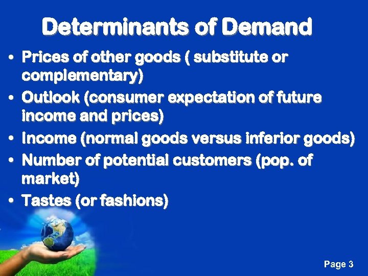 Determinants of Demand • Prices of other goods ( substitute or complementary) • Outlook