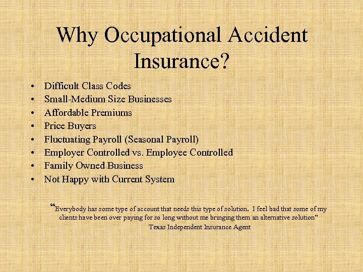 Why Occupational Accident Insurance? • • Difficult Class Codes Small-Medium Size Businesses Affordable Premiums