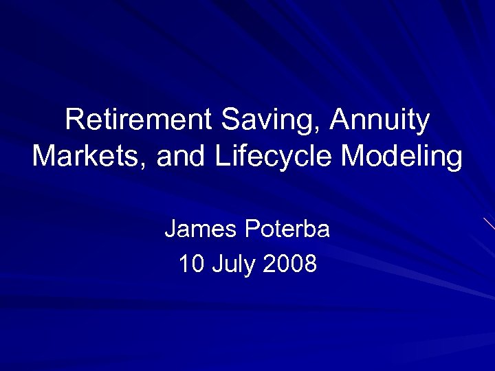 Retirement Saving, Annuity Markets, and Lifecycle Modeling James Poterba 10 July 2008 