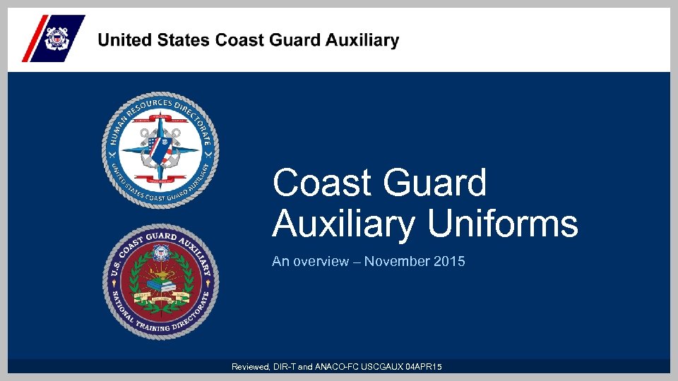 Coast Guard Auxiliary Uniforms An overview – November 2015 Reviewed, DIR-T and ANACO-FC USCGAUX