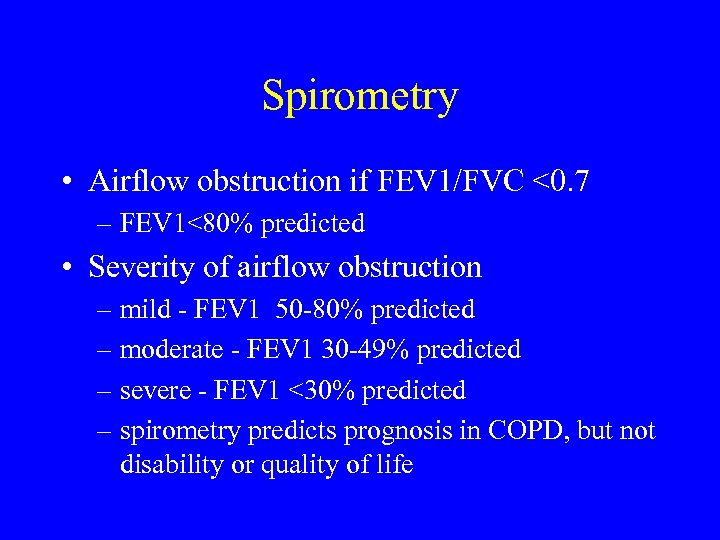 Spirometry • Airflow obstruction if FEV 1/FVC <0. 7 – FEV 1<80% predicted •