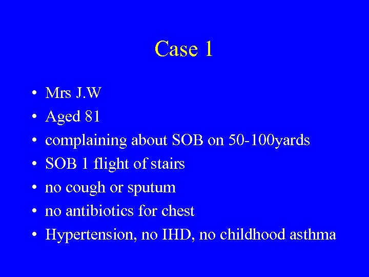 Case 1 • • Mrs J. W Aged 81 complaining about SOB on 50