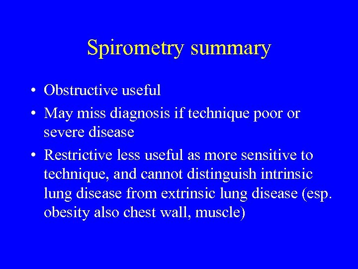 Spirometry summary • Obstructive useful • May miss diagnosis if technique poor or severe