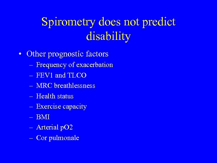 Spirometry does not predict disability • Other prognostic factors – – – – Frequency