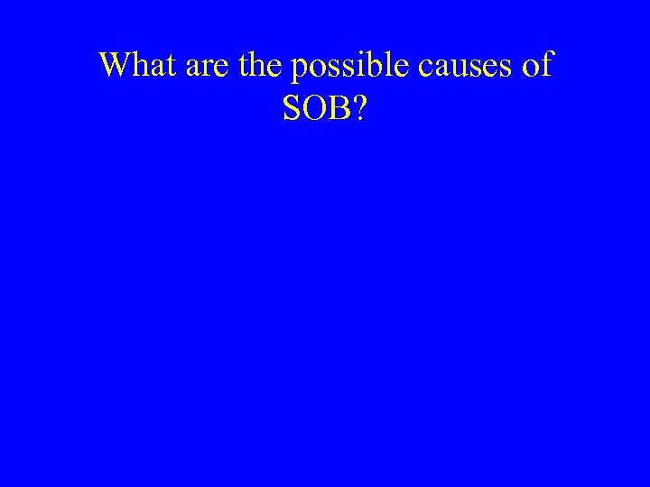 What are the possible causes of SOB? 