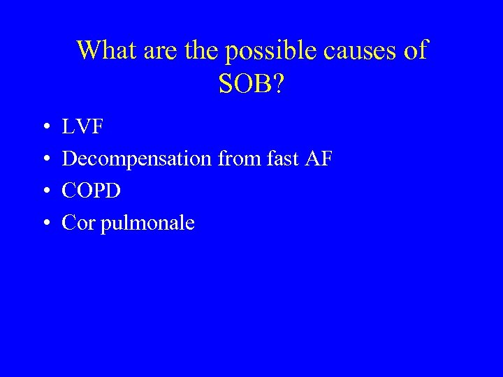 What are the possible causes of SOB? • • LVF Decompensation from fast AF