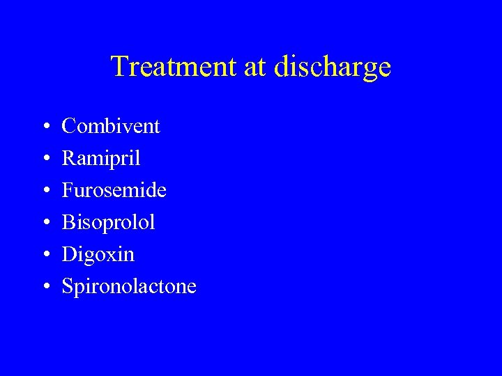 Treatment at discharge • • • Combivent Ramipril Furosemide Bisoprolol Digoxin Spironolactone 