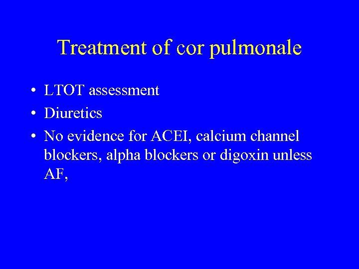 Treatment of cor pulmonale • LTOT assessment • Diuretics • No evidence for ACEI,