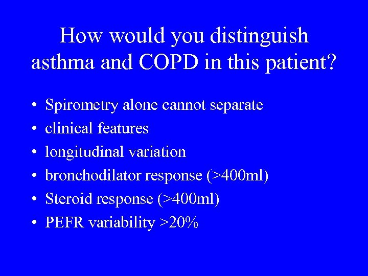 How would you distinguish asthma and COPD in this patient? • • • Spirometry