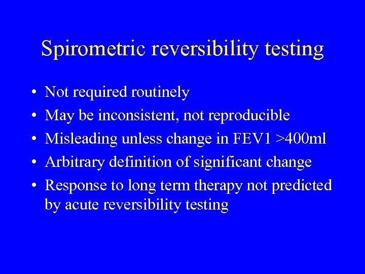 Spirometric reversibility testing • • • Not required routinely May be inconsistent, not reproducible