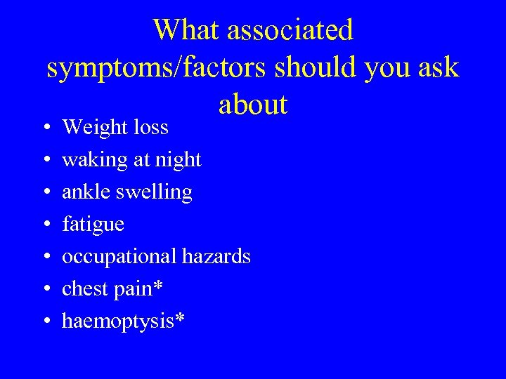 What associated symptoms/factors should you ask about • • Weight loss waking at night