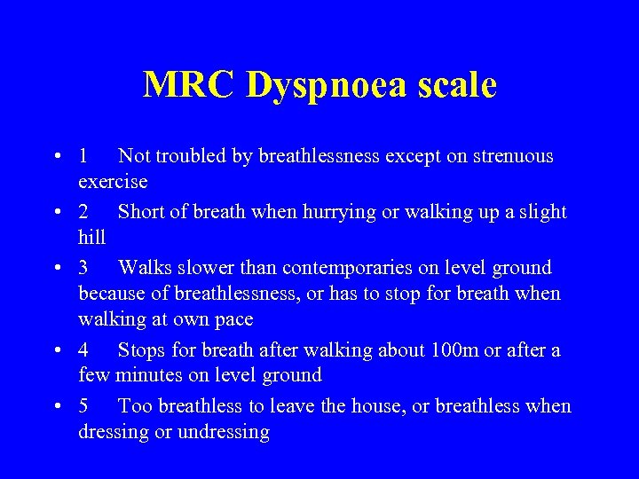 MRC Dyspnoea scale • 1 Not troubled by breathlessness except on strenuous exercise •