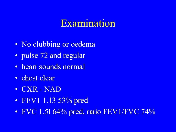 Examination • • No clubbing or oedema pulse 72 and regular heart sounds normal