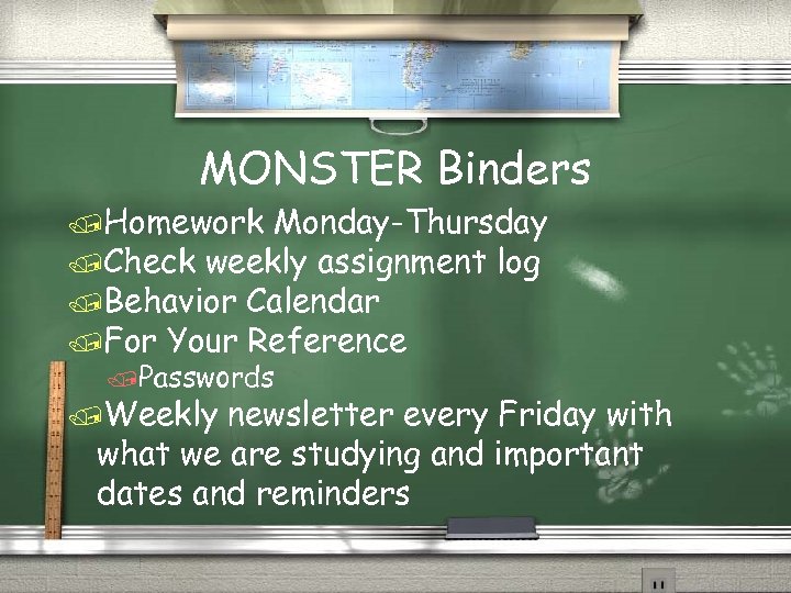 MONSTER Binders /Homework Monday-Thursday /Check weekly assignment log /Behavior Calendar /For Your Reference /Passwords