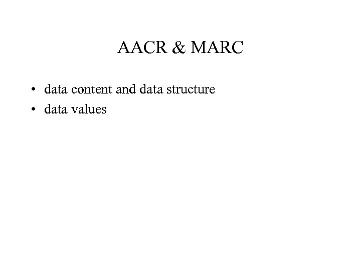 AACR & MARC • data content and data structure • data values 