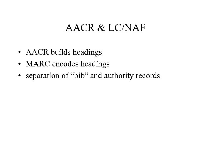 AACR & LC/NAF • AACR builds headings • MARC encodes headings • separation of