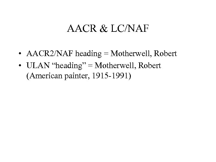 AACR & LC/NAF • AACR 2/NAF heading = Motherwell, Robert • ULAN “heading” =
