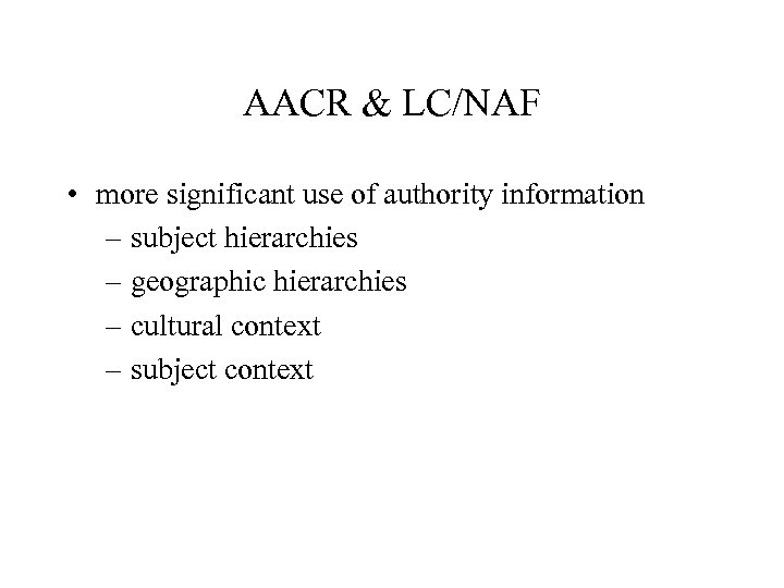 AACR & LC/NAF • more significant use of authority information – subject hierarchies –