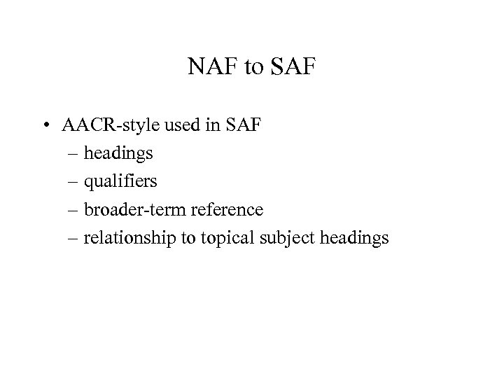 NAF to SAF • AACR-style used in SAF – headings – qualifiers – broader-term