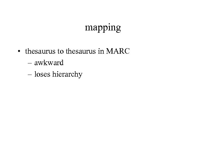 mapping • thesaurus to thesaurus in MARC – awkward – loses hierarchy 