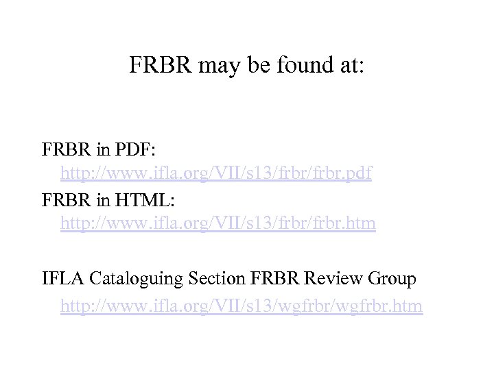 FRBR may be found at: FRBR in PDF: http: //www. ifla. org/VII/s 13/frbr. pdf