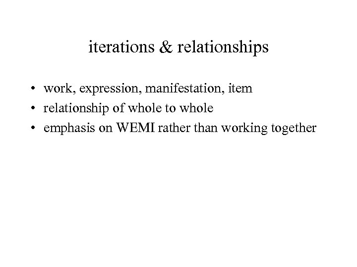 iterations & relationships • work, expression, manifestation, item • relationship of whole to whole
