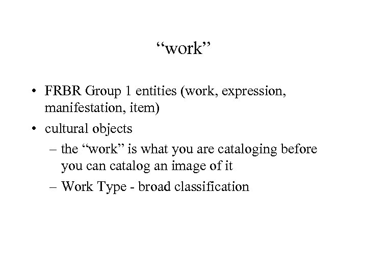 “work” • FRBR Group 1 entities (work, expression, manifestation, item) • cultural objects –