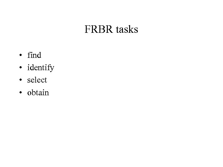 FRBR tasks • • find identify select obtain 
