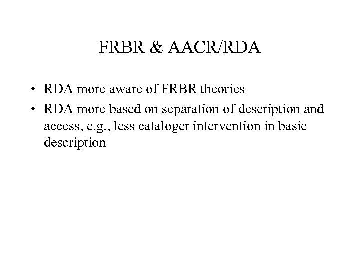 FRBR & AACR/RDA • RDA more aware of FRBR theories • RDA more based