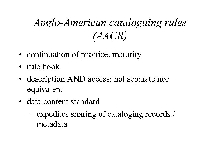 Anglo-American cataloguing rules (AACR) • continuation of practice, maturity • rule book • description