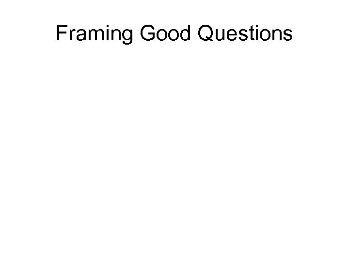 Framing Good Questions 