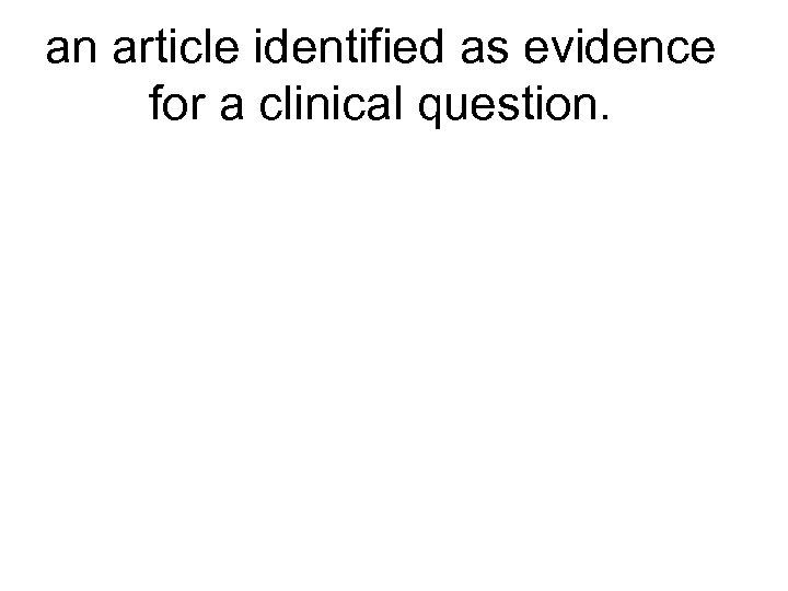 an article identified as evidence for a clinical question. 
