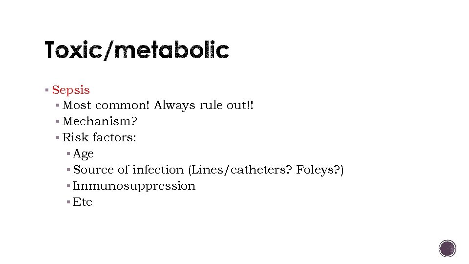 § Sepsis § Most common! Always rule out!! § Mechanism? § Risk factors: §