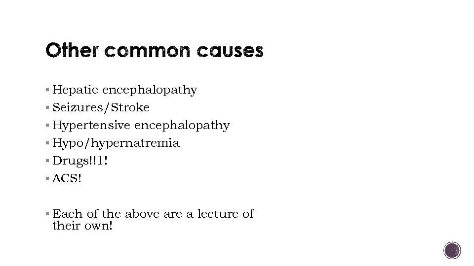 § Hepatic encephalopathy § Seizures/Stroke § Hypertensive encephalopathy § Hypo/hypernatremia § Drugs!!1! § ACS!