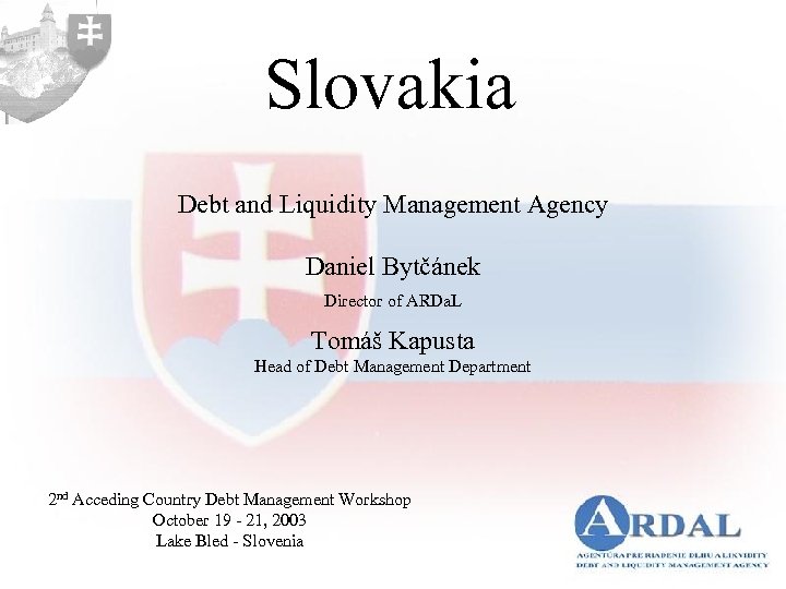 Slovakia Debt and Liquidity Management Agency Daniel Bytčánek Director of ARDa. L Tomáš Kapusta