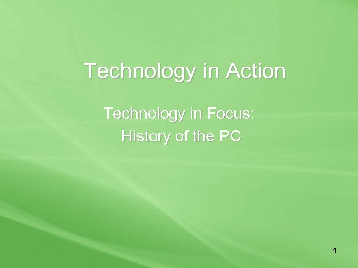 Technology in Action Technology in Focus: History of the PC 1 